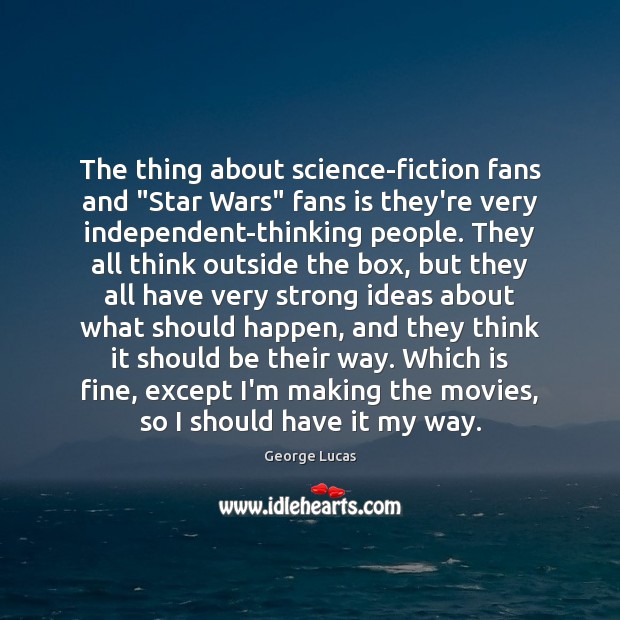 The thing about science-fiction fans and “Star Wars” fans is they’re very George Lucas Picture Quote
