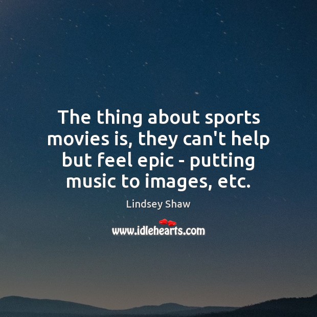 The thing about sports movies is, they can’t help but feel epic Sports Quotes Image