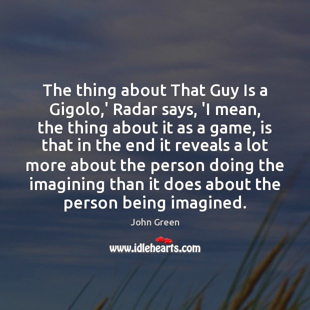 The thing about That Guy Is a Gigolo,’ Radar says, ‘I John Green Picture Quote