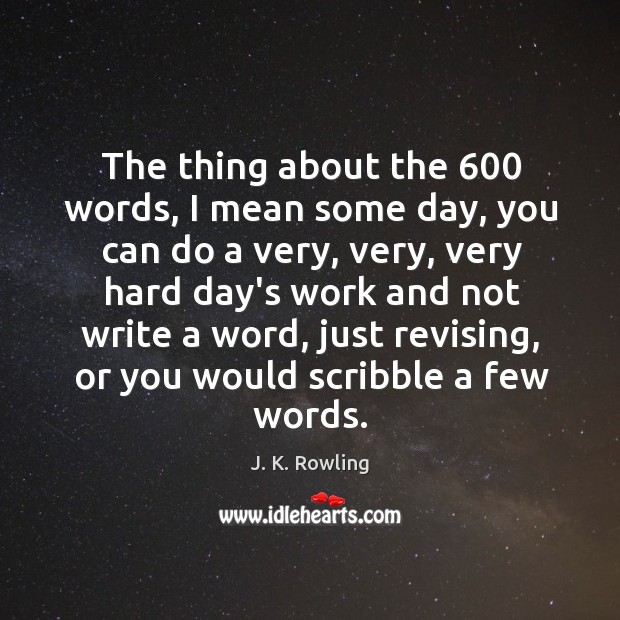 The thing about the 600 words, I mean some day, you can do J. K. Rowling Picture Quote