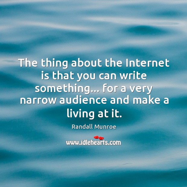 The thing about the Internet is that you can write something… for Randall Munroe Picture Quote