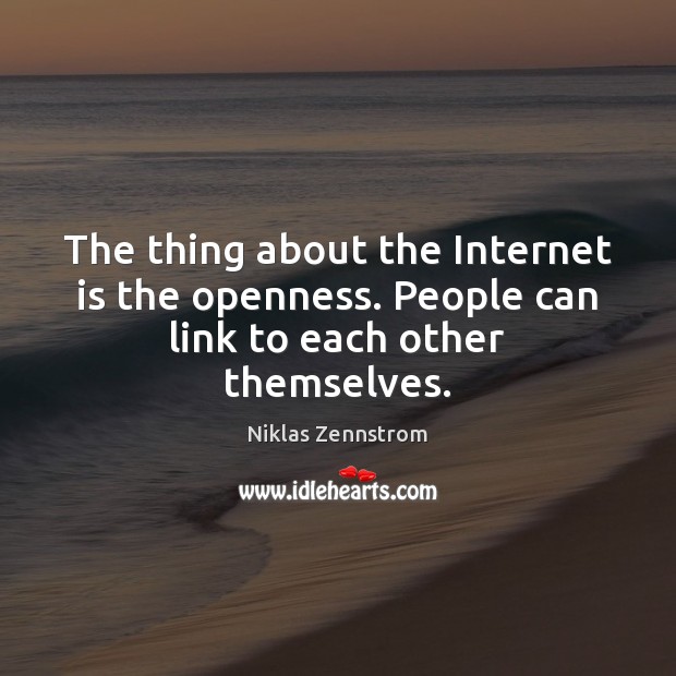 The thing about the Internet is the openness. People can link to each other themselves. Image