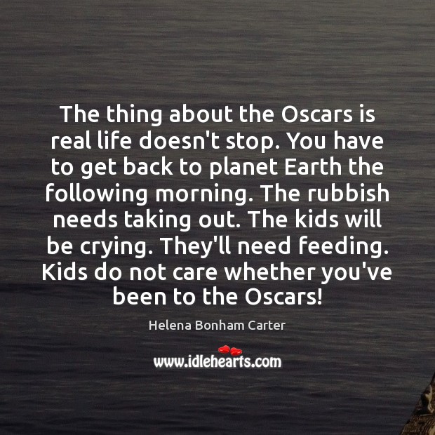 The thing about the Oscars is real life doesn’t stop. You have Helena Bonham Carter Picture Quote