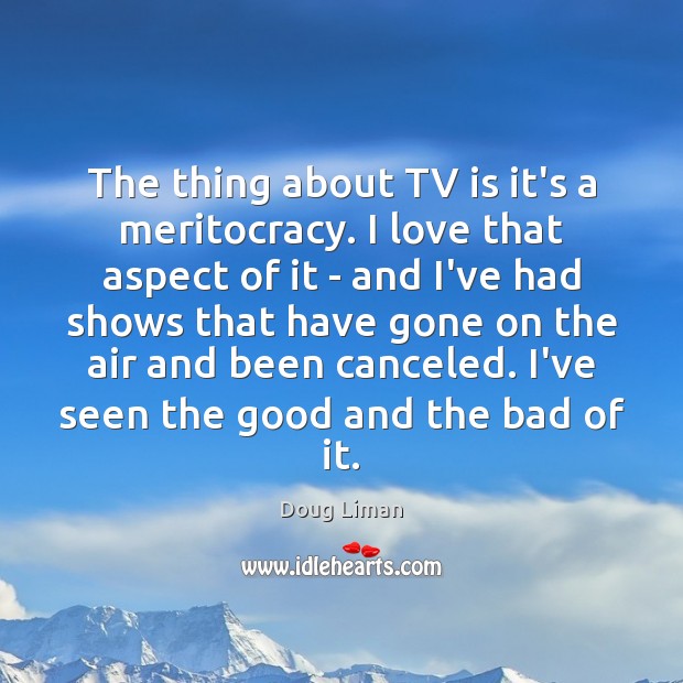 The thing about TV is it’s a meritocracy. I love that aspect Doug Liman Picture Quote