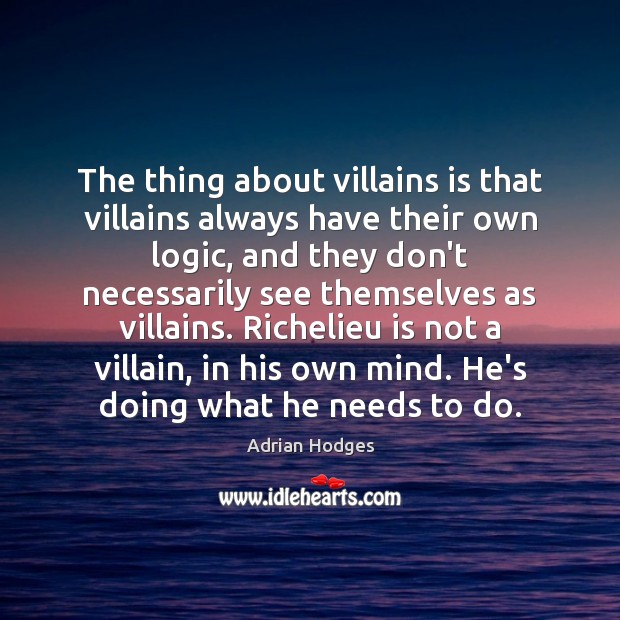 The thing about villains is that villains always have their own logic, Adrian Hodges Picture Quote