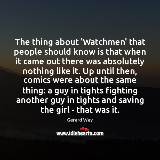 The thing about ‘Watchmen’ that people should know is that when it Gerard Way Picture Quote
