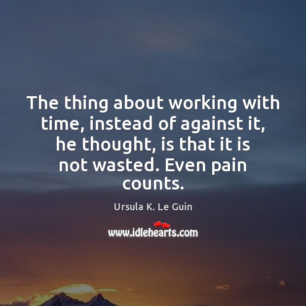 The thing about working with time, instead of against it, he thought, Ursula K. Le Guin Picture Quote