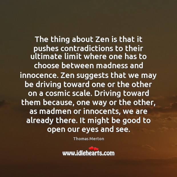 The thing about Zen is that it pushes contradictions to their ultimate Thomas Merton Picture Quote