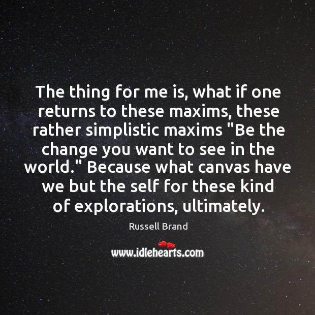 The thing for me is, what if one returns to these maxims, Russell Brand Picture Quote