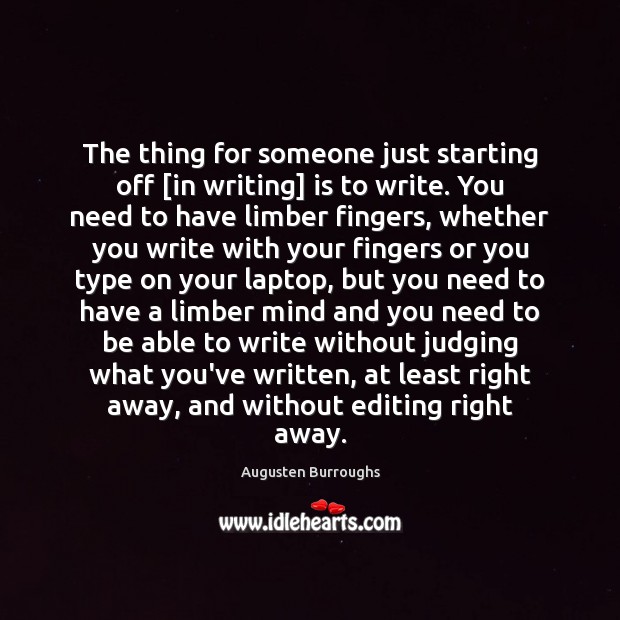 The thing for someone just starting off [in writing] is to write. Augusten Burroughs Picture Quote
