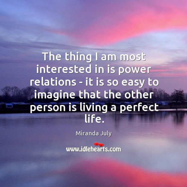 The thing I am most interested in is power relations – it Miranda July Picture Quote