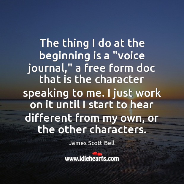 The thing I do at the beginning is a “voice journal,” a James Scott Bell Picture Quote