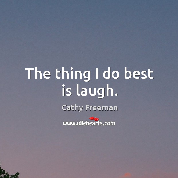 The thing I do best is laugh. Cathy Freeman Picture Quote
