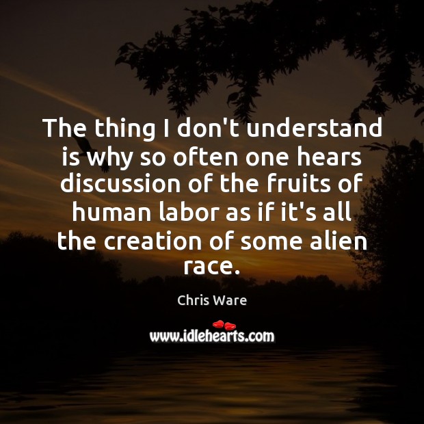 The thing I don’t understand is why so often one hears discussion Chris Ware Picture Quote