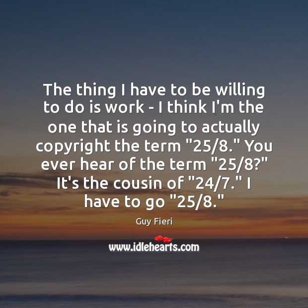 The thing I have to be willing to do is work – Guy Fieri Picture Quote
