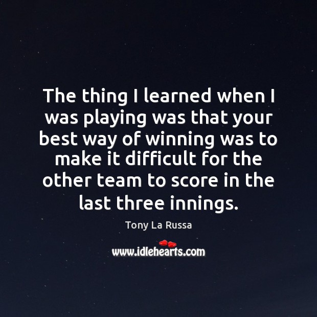 The thing I learned when I was playing was that your best Tony La Russa Picture Quote