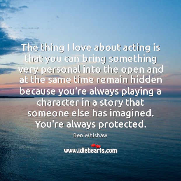 The thing I love about acting is that you can bring something Acting Quotes Image