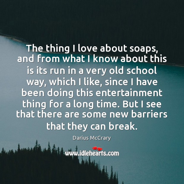 The thing I love about soaps, and from what I know about Darius McCrary Picture Quote