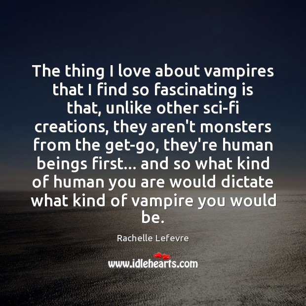 The thing I love about vampires that I find so fascinating is Rachelle Lefevre Picture Quote