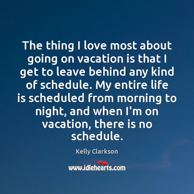 The thing I love most about going on vacation is that I Kelly Clarkson Picture Quote