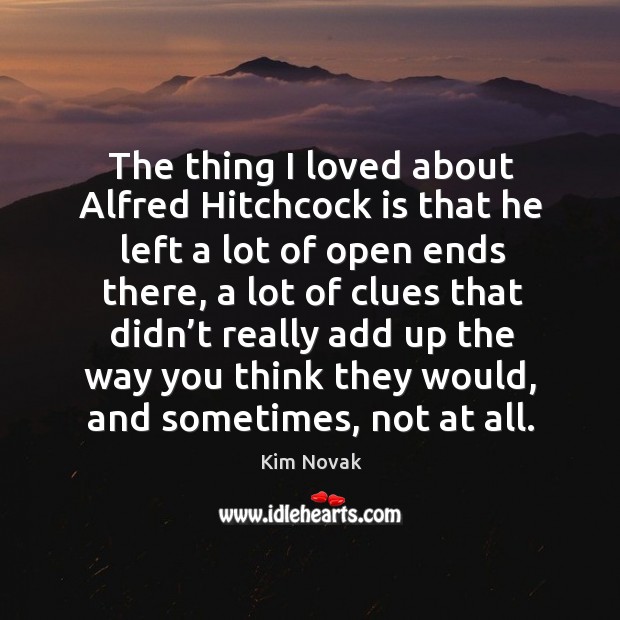 The thing I loved about alfred hitchcock is that he left a lot of open ends there Kim Novak Picture Quote