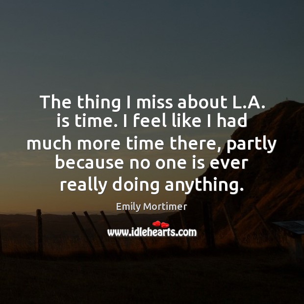 The thing I miss about L.A. is time. I feel like Image