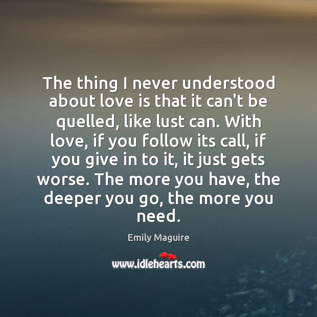 The thing I never understood about love is that it can’t be Emily Maguire Picture Quote