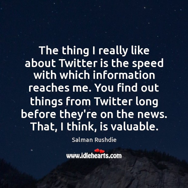 The thing I really like about Twitter is the speed with which Salman Rushdie Picture Quote
