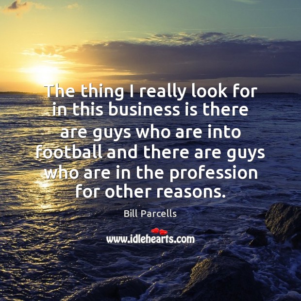 The thing I really look for in this business is there are Business Quotes Image