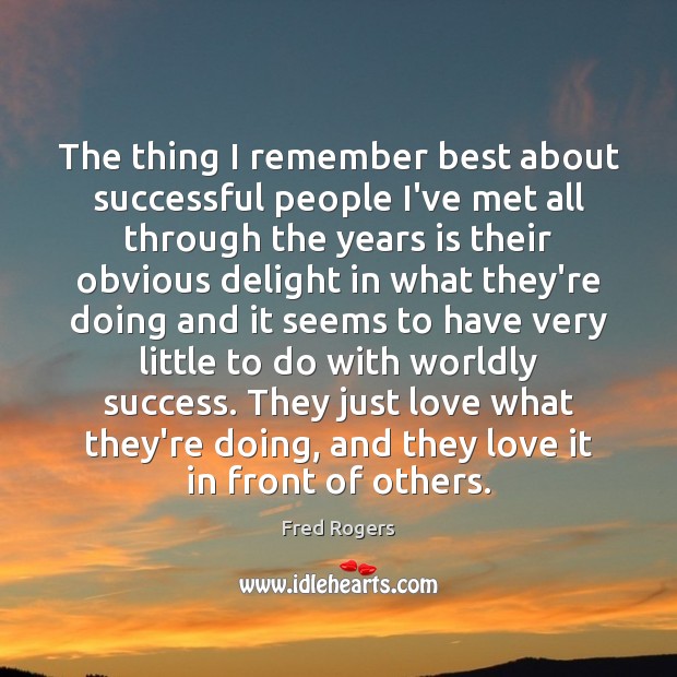 The thing I remember best about successful people I’ve met all through Fred Rogers Picture Quote