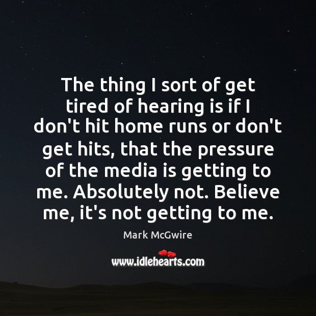 The thing I sort of get tired of hearing is if I Mark McGwire Picture Quote