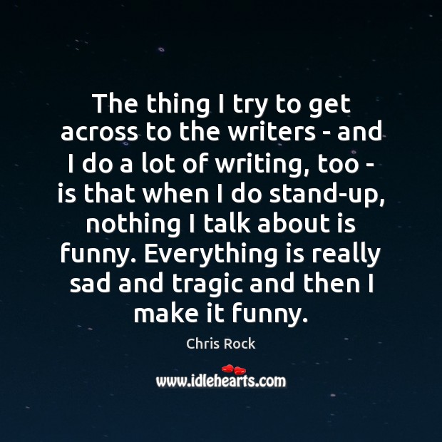 The thing I try to get across to the writers – and Chris Rock Picture Quote
