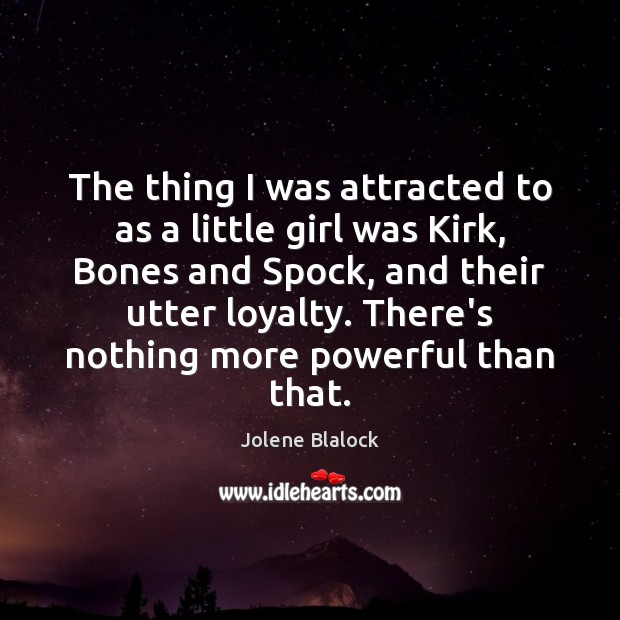 The thing I was attracted to as a little girl was Kirk, Jolene Blalock Picture Quote
