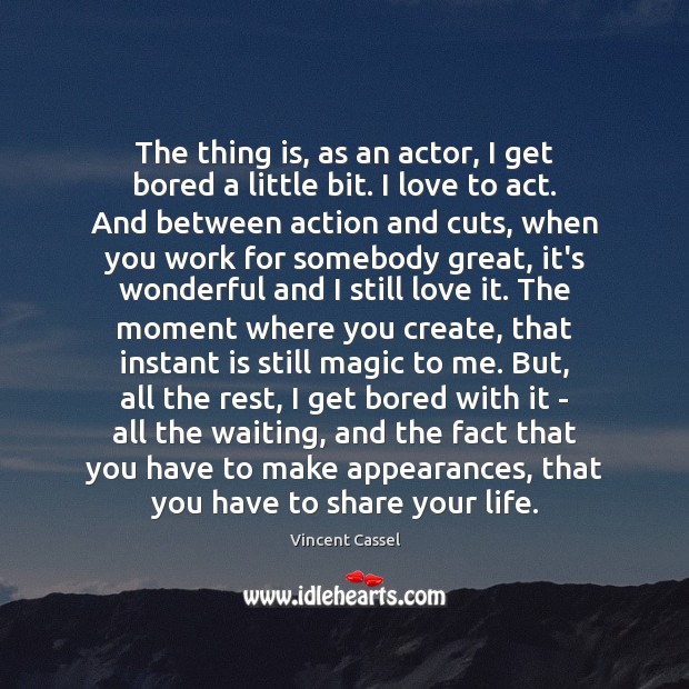 The thing is, as an actor, I get bored a little bit. Vincent Cassel Picture Quote