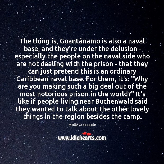 The thing is, Guantánamo is also a naval base, and they’re Molly Crabapple Picture Quote