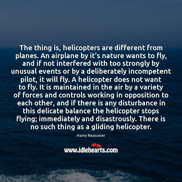The thing is, helicopters are different from planes. An airplane by it’s Image