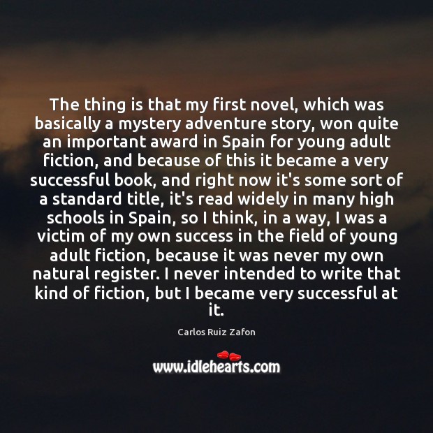 The thing is that my first novel, which was basically a mystery Carlos Ruiz Zafon Picture Quote