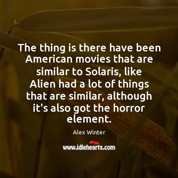 The thing is there have been American movies that are similar to Alex Winter Picture Quote