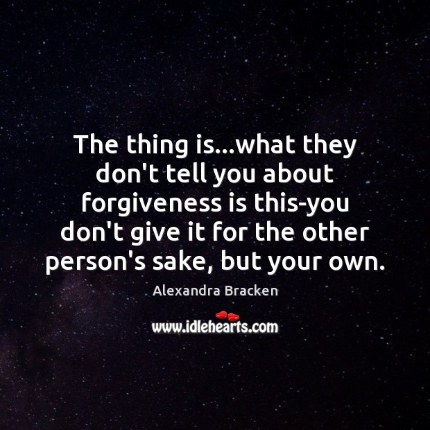 The thing is…what they don’t tell you about forgiveness is this-you Image