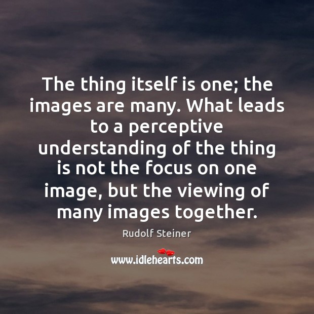 The thing itself is one; the images are many. What leads to Rudolf Steiner Picture Quote