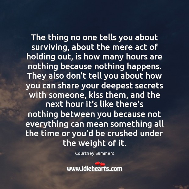 The thing no one tells you about surviving, about the mere act Courtney Summers Picture Quote