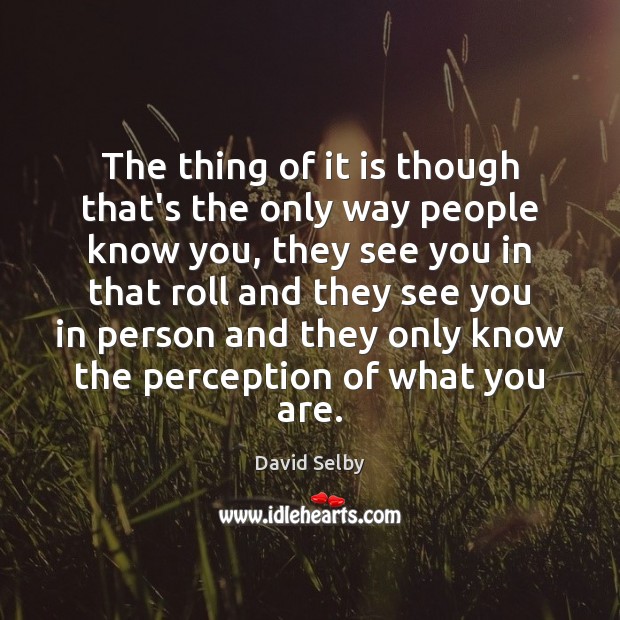 The thing of it is though that’s the only way people know David Selby Picture Quote