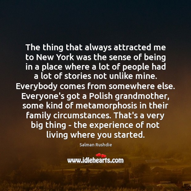 The thing that always attracted me to New York was the sense Salman Rushdie Picture Quote