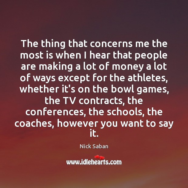 The thing that concerns me the most is when I hear that Nick Saban Picture Quote