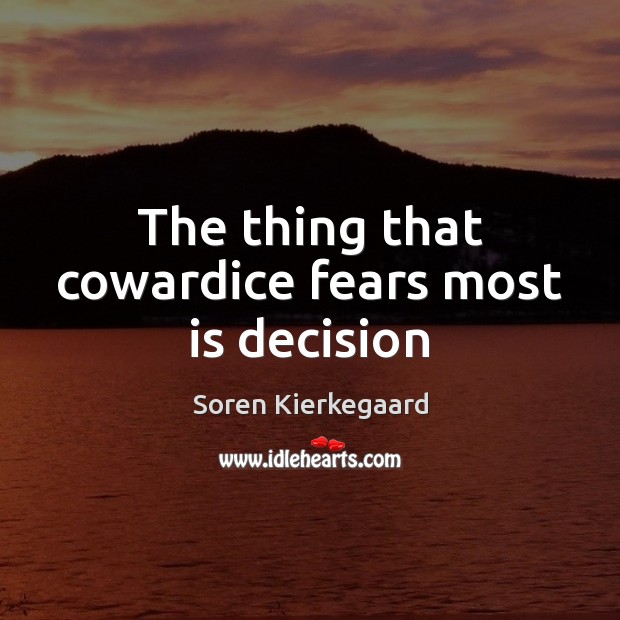 The thing that cowardice fears most is decision Soren Kierkegaard Picture Quote