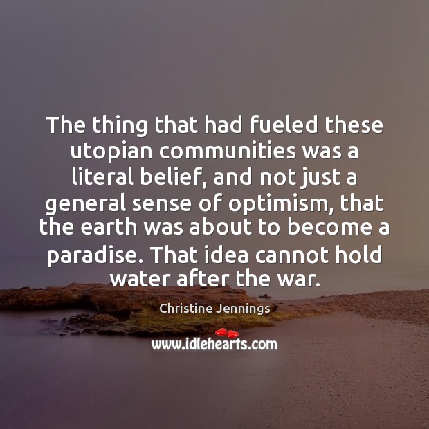 The thing that had fueled these utopian communities was a literal belief, Christine Jennings Picture Quote