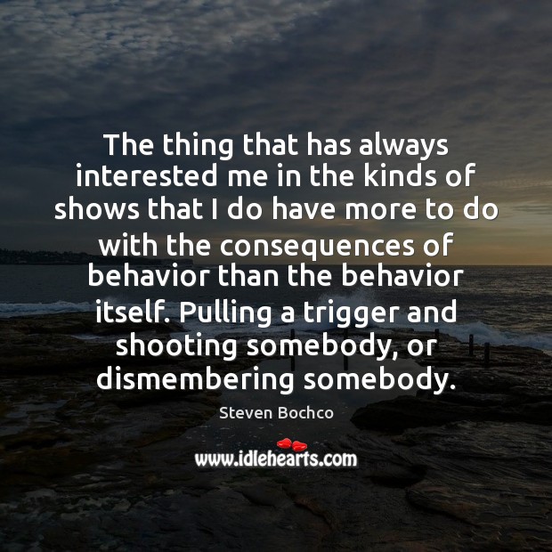 The thing that has always interested me in the kinds of shows Steven Bochco Picture Quote