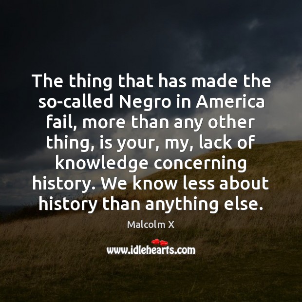 The thing that has made the so-called Negro in America fail, more Malcolm X Picture Quote