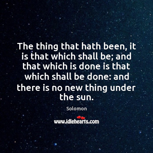 The thing that hath been, it is that which shall be; and Image
