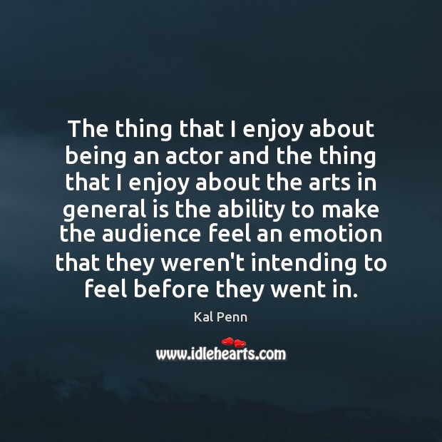 The thing that I enjoy about being an actor and the thing Image